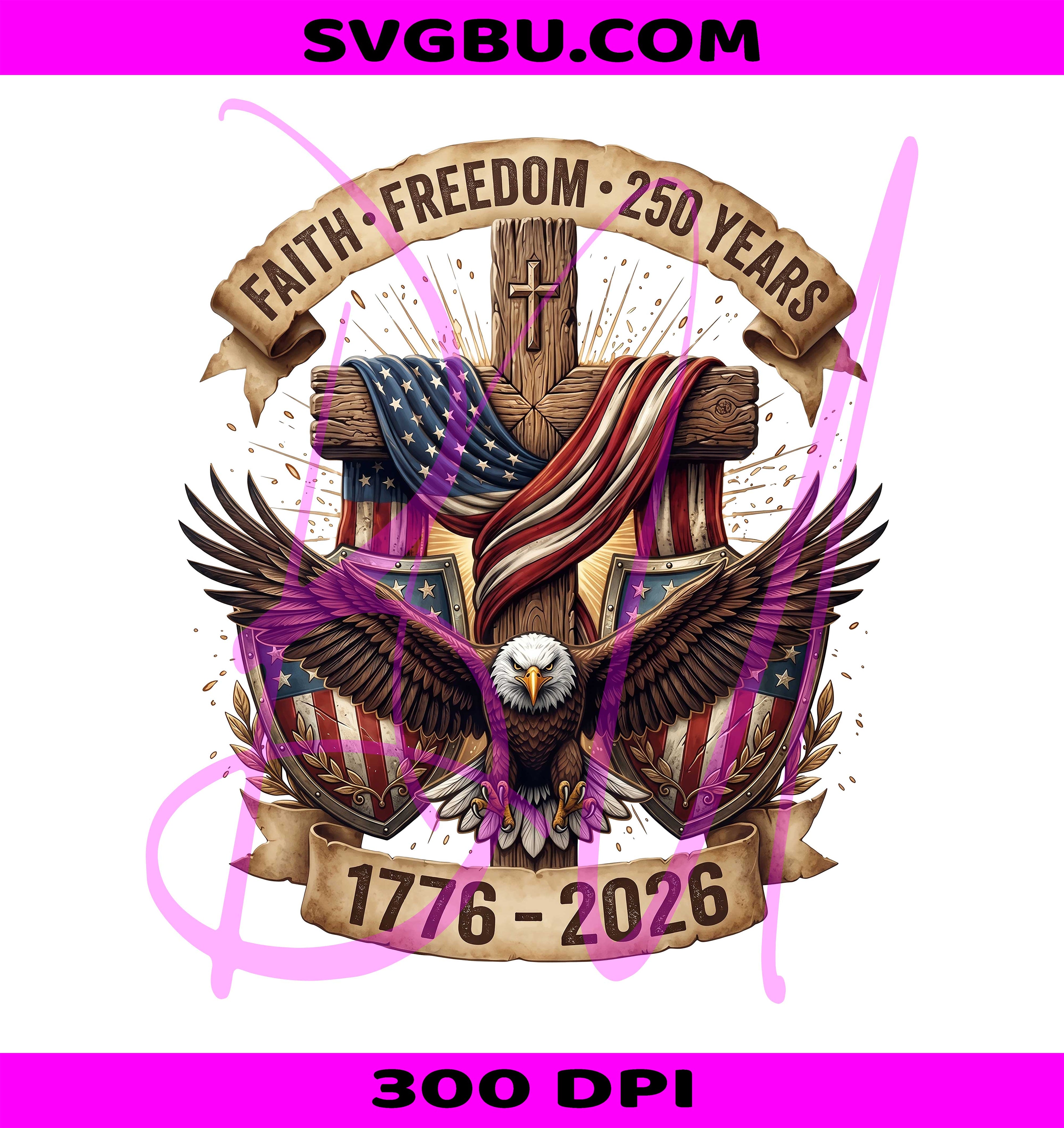 Faith Freedom 250 Years PNG,American Eagle Cross PNG 1776 2026 PNG