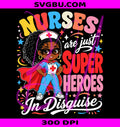 Nurses Are Just Superheroes In Disguise PNG, Black Nurse PNG