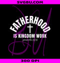 Fatherhood Is Kingdom Work PNG, Christian Dad Proverbs 22 6 PNG