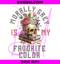 Morally Grey Is My Favorite Color PNG, Book Lover Aesthetic Design PNG