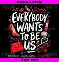 Everybody Wants To Be Us PNG, Girl Self Love Confident PNG