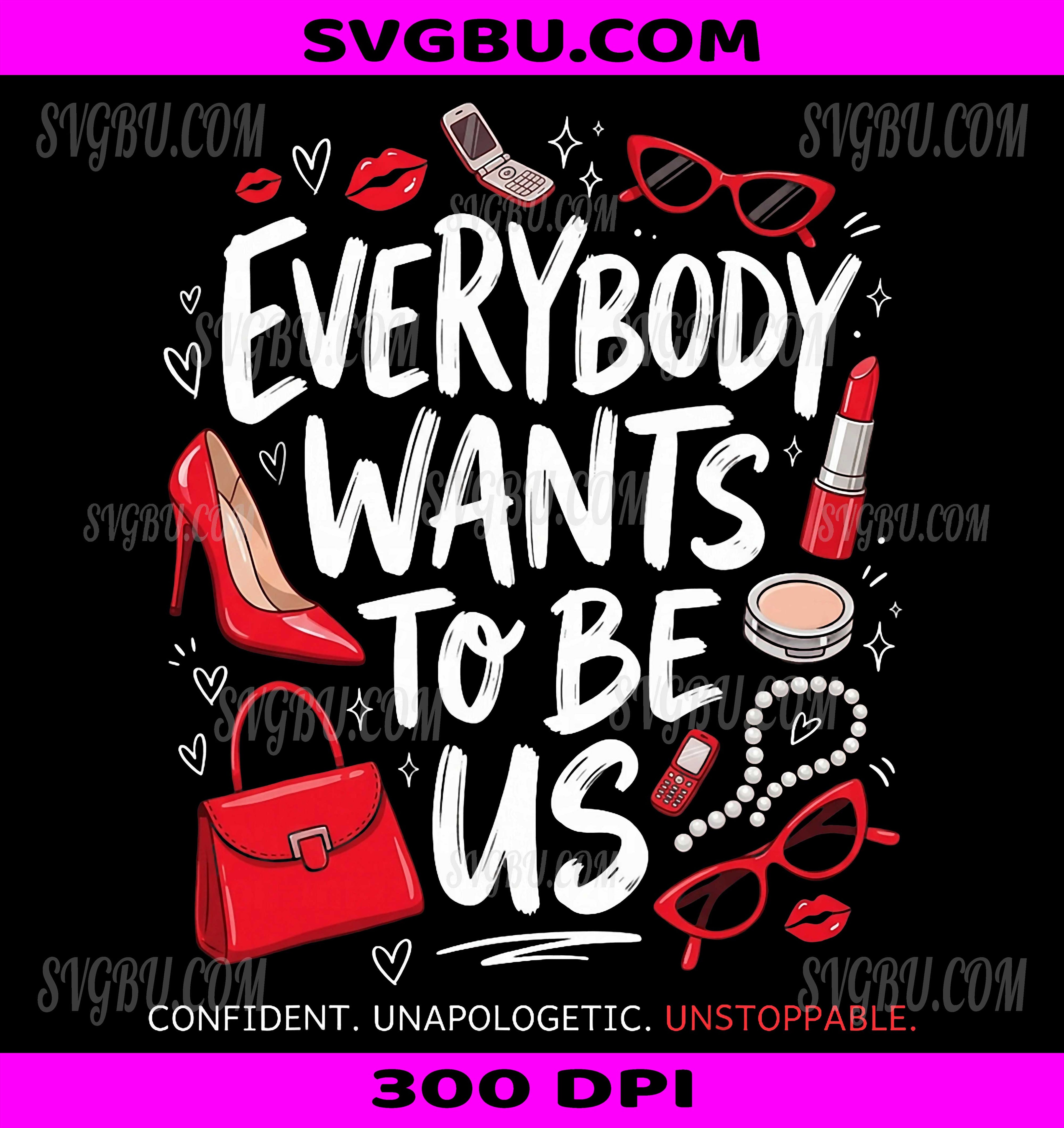 Everybody Wants To Be Us PNG, Girl Self Love Confident PNG