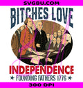 Bitches Love Independence PNG, Funny Founding Fathers PNG, 1776 Fourth Of July PNG