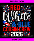 Red White And Blue Cousin Crew 2026 PNG, 4th Of July Patriotic PNG