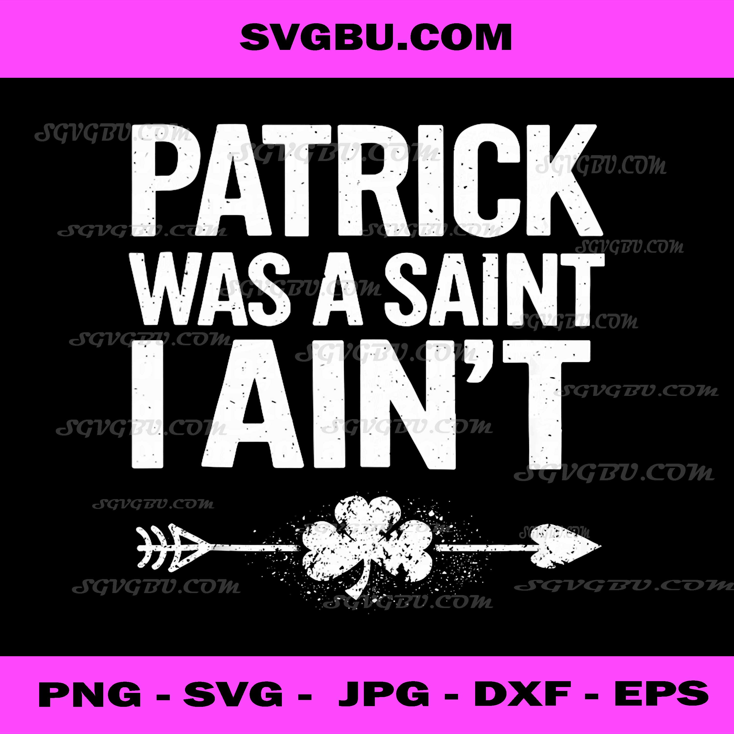 Funny St Patricks Day Patrick was A Saint I Ain't PNG