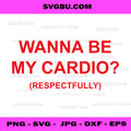 Wanna Be My Cardio Respectfully PNG, Funny Flirt PNG