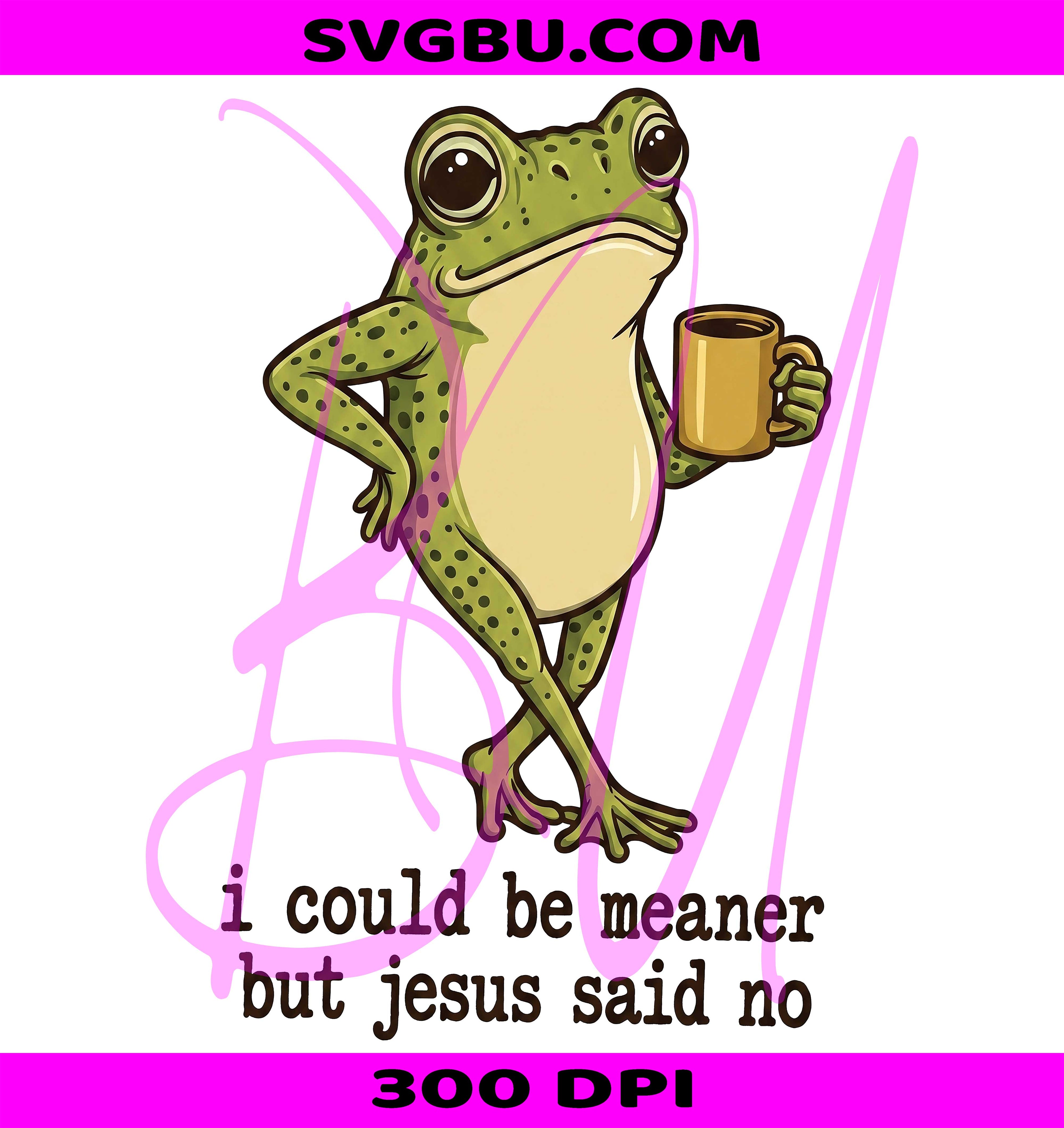 I Could Be Meaner But Jesus Said No PNG, Funny Frog PNG, Christian Humor PNG