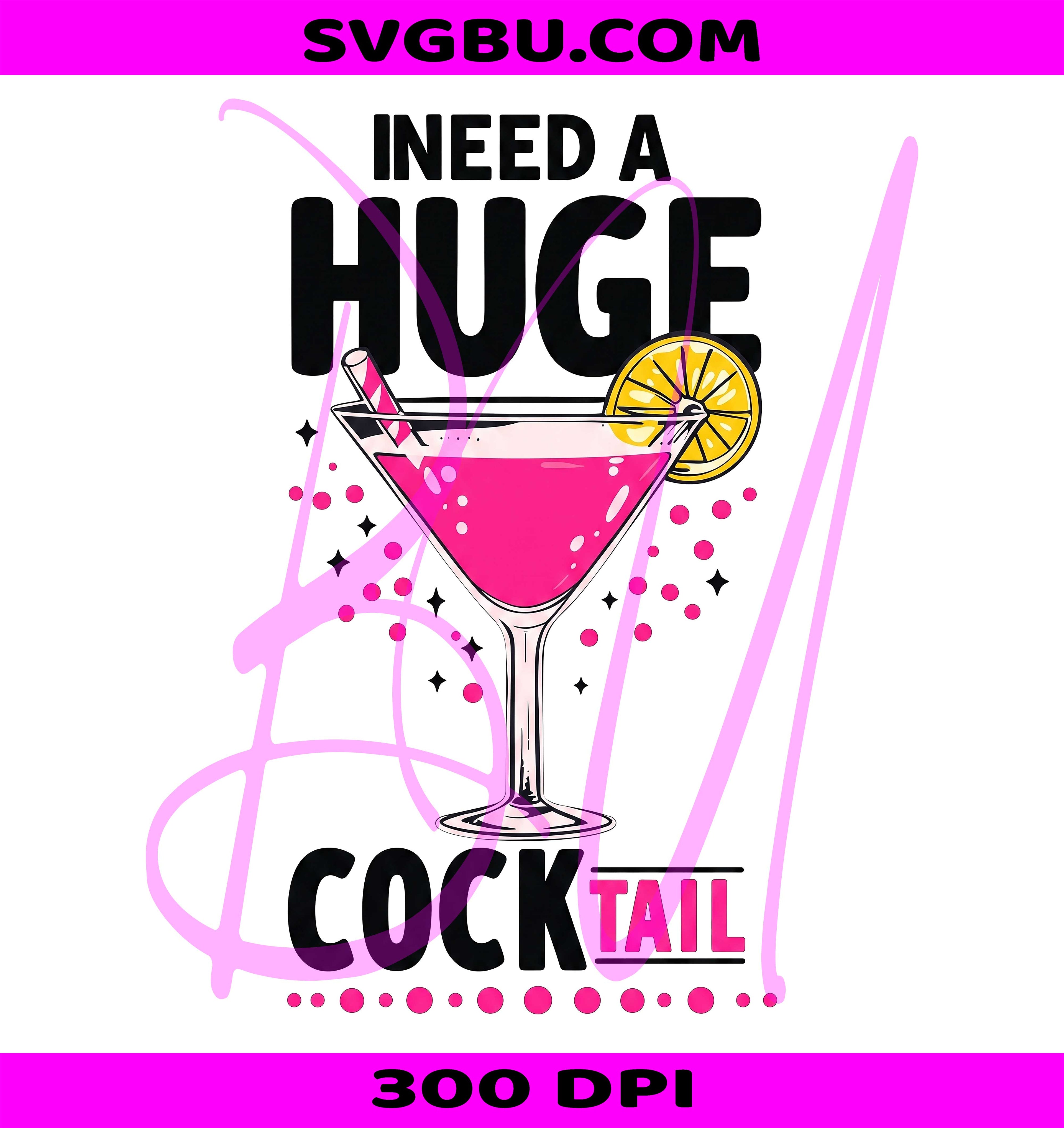 I Need A Huge Cocktail PNG, Funny Adult Humor PNG, Cocktail PNG
