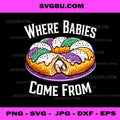 Where Babies Come From King Cake Funny PNG, Mardi Gras Party Art PNG