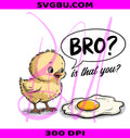 Bro Is That You Fried Egg Chick PNG, Funny Chicken Design PNG
