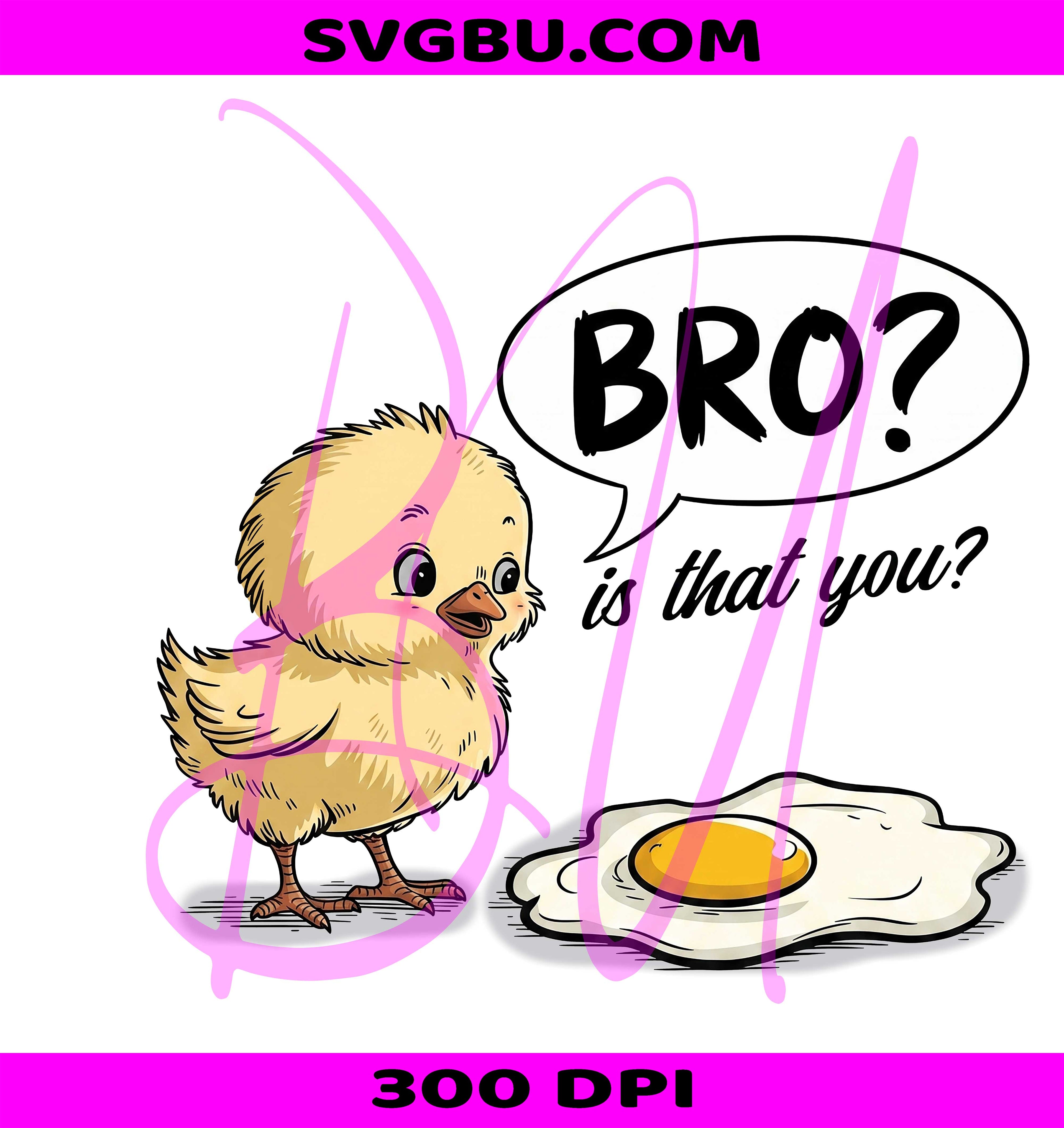Bro Is That You Fried Egg Chick PNG, Funny Chicken Design PNG