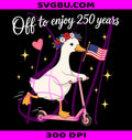 Off To Enjoy 250 Years Funny Patriotic Goose PNG, 4th Of July Graphic PNG