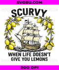 Scurvy When Life Does Not Give Lemons PNG, Funny Nautical Graphic PNG