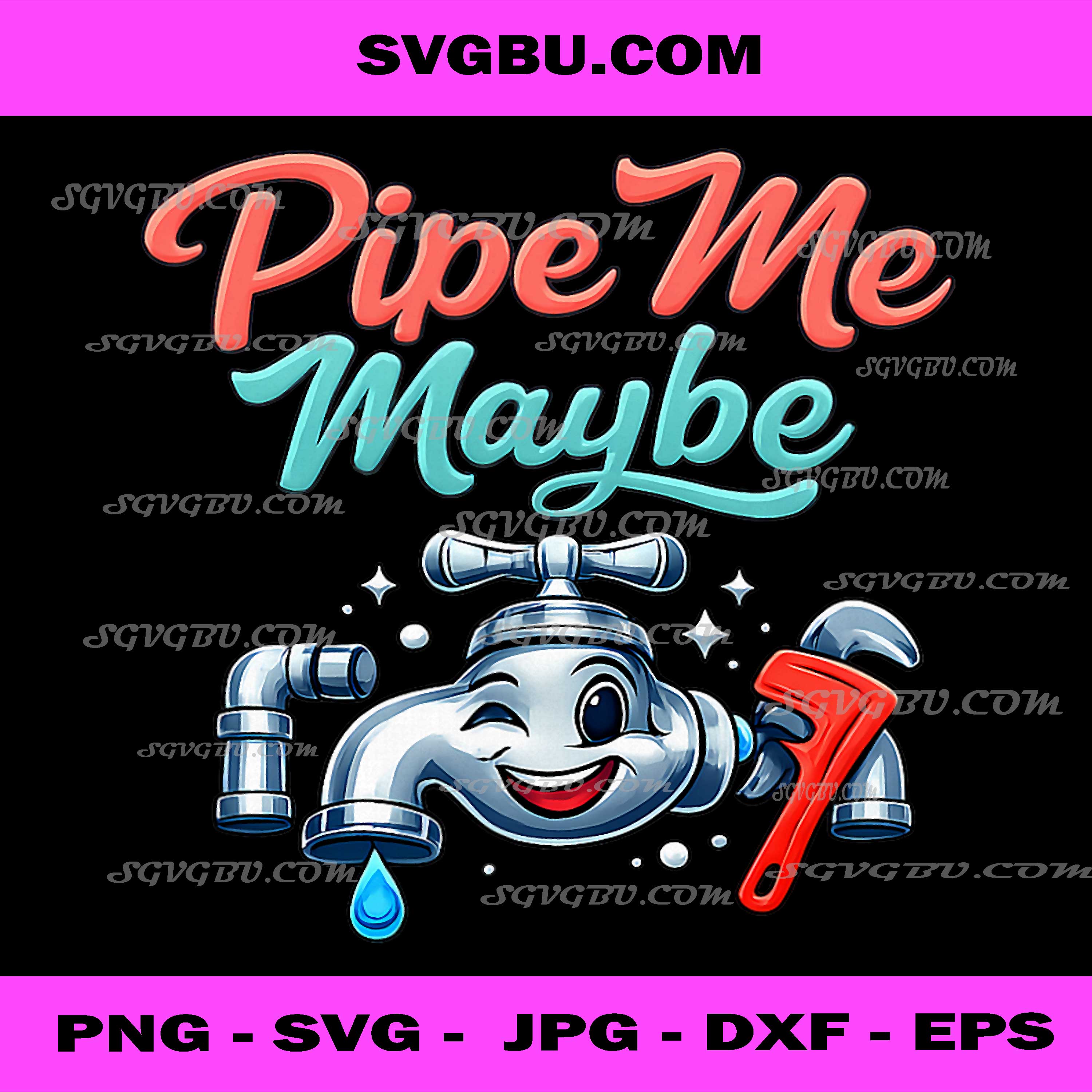 Pipe Me Maybe Funny Plumber PNG, Plumbing Faucet Mascot Art PNG