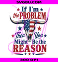 If I'm The Problem PNG, Sassy Western PNG, Patriotic Cow Skull PNG