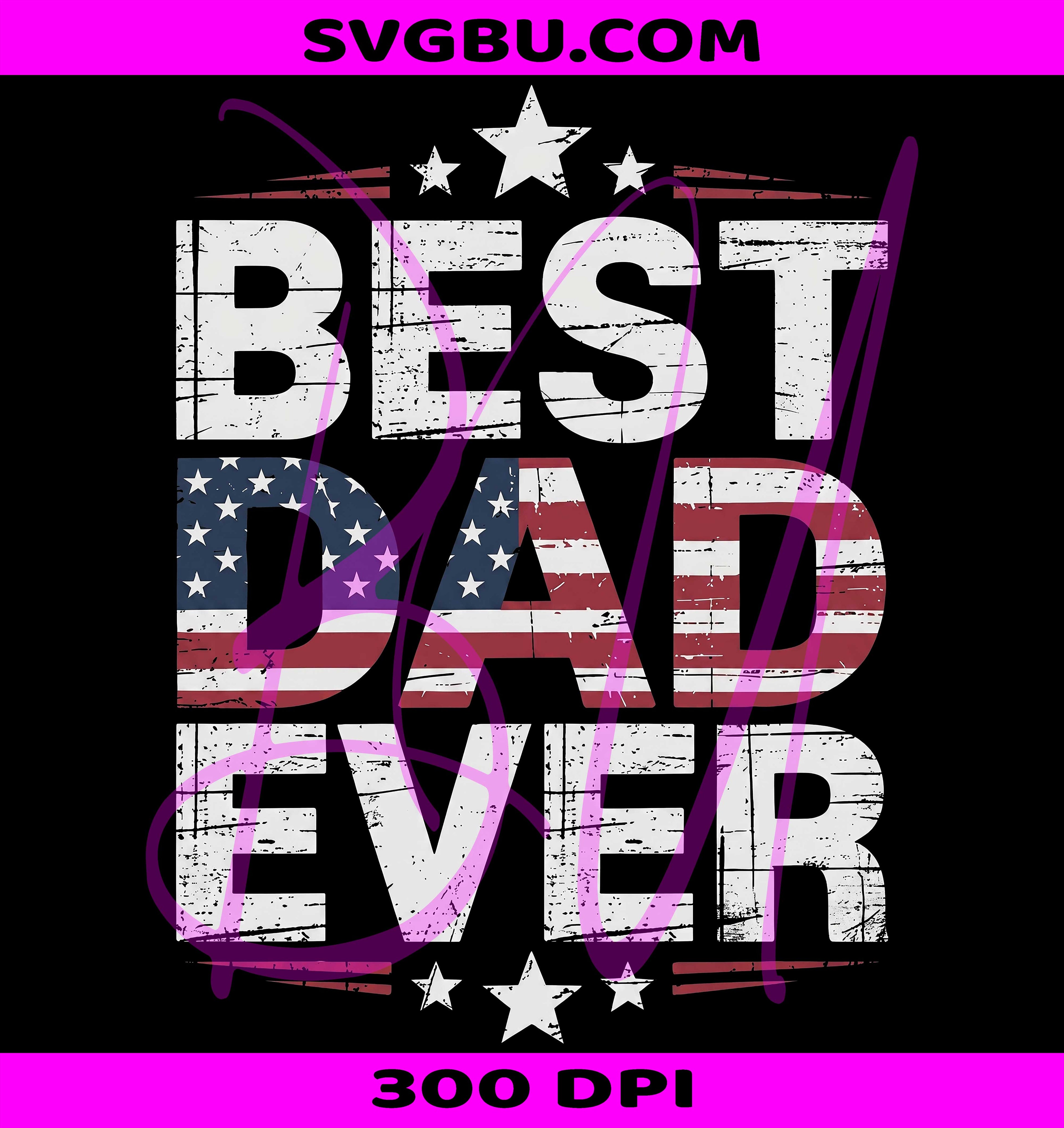 Best Dad Ever American Flag PNG, Distressed Patriotic Dad Design PNG