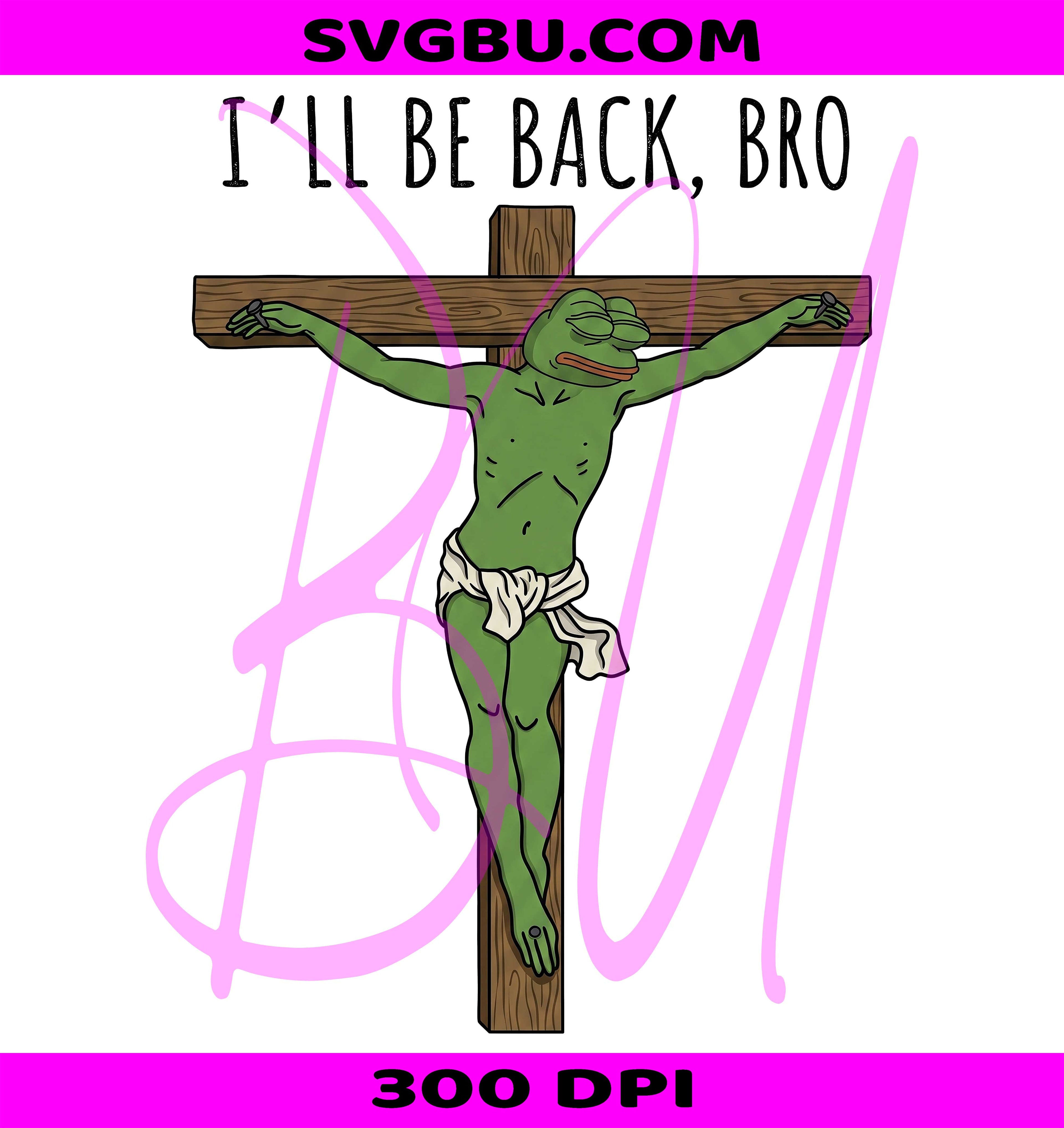 I'll Be Back Bro PNG, Funny Frog Jesus PNG, Christian Meme PNG
