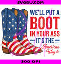 Boot In Your Ass PNG, American Way PNG, 4th Of July PNG