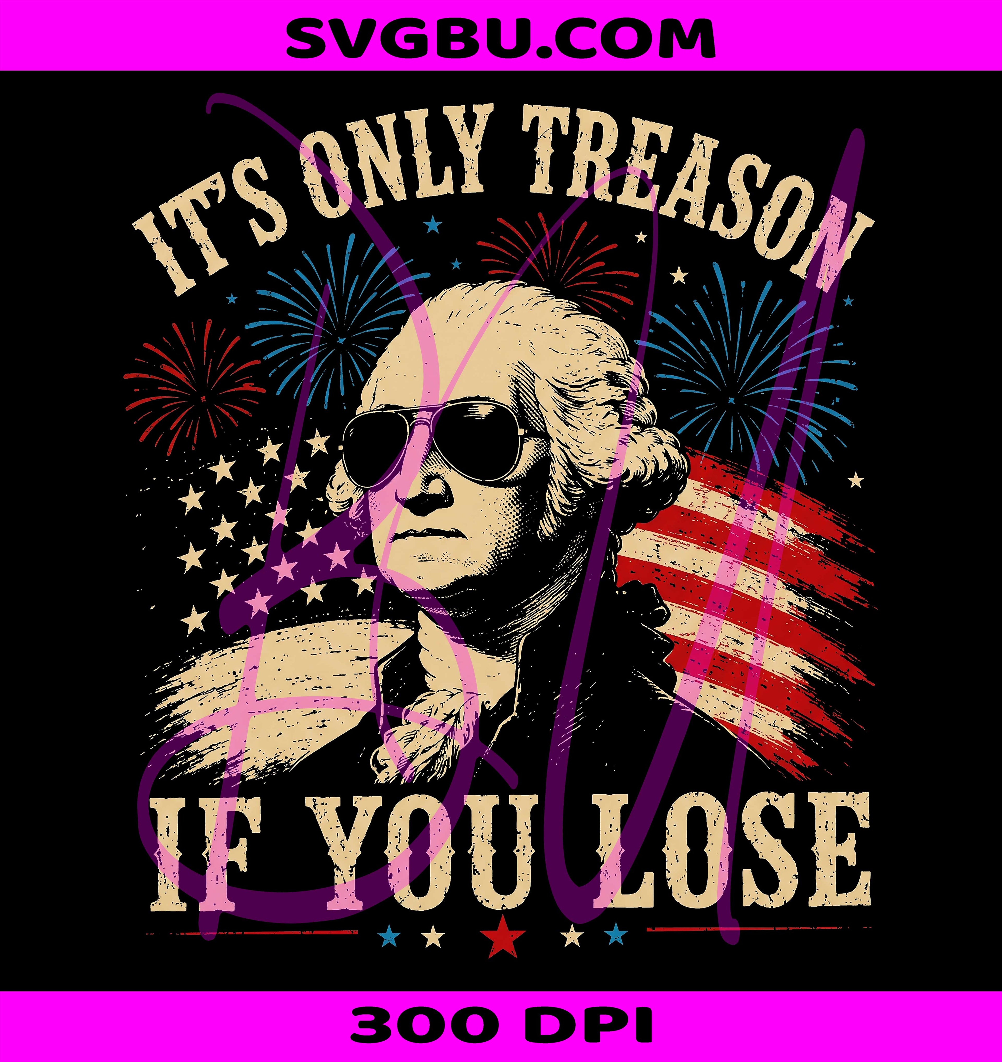 It's Only Treason If You Lose PNG, Funny George Washington PNG, 4th Of July PNG