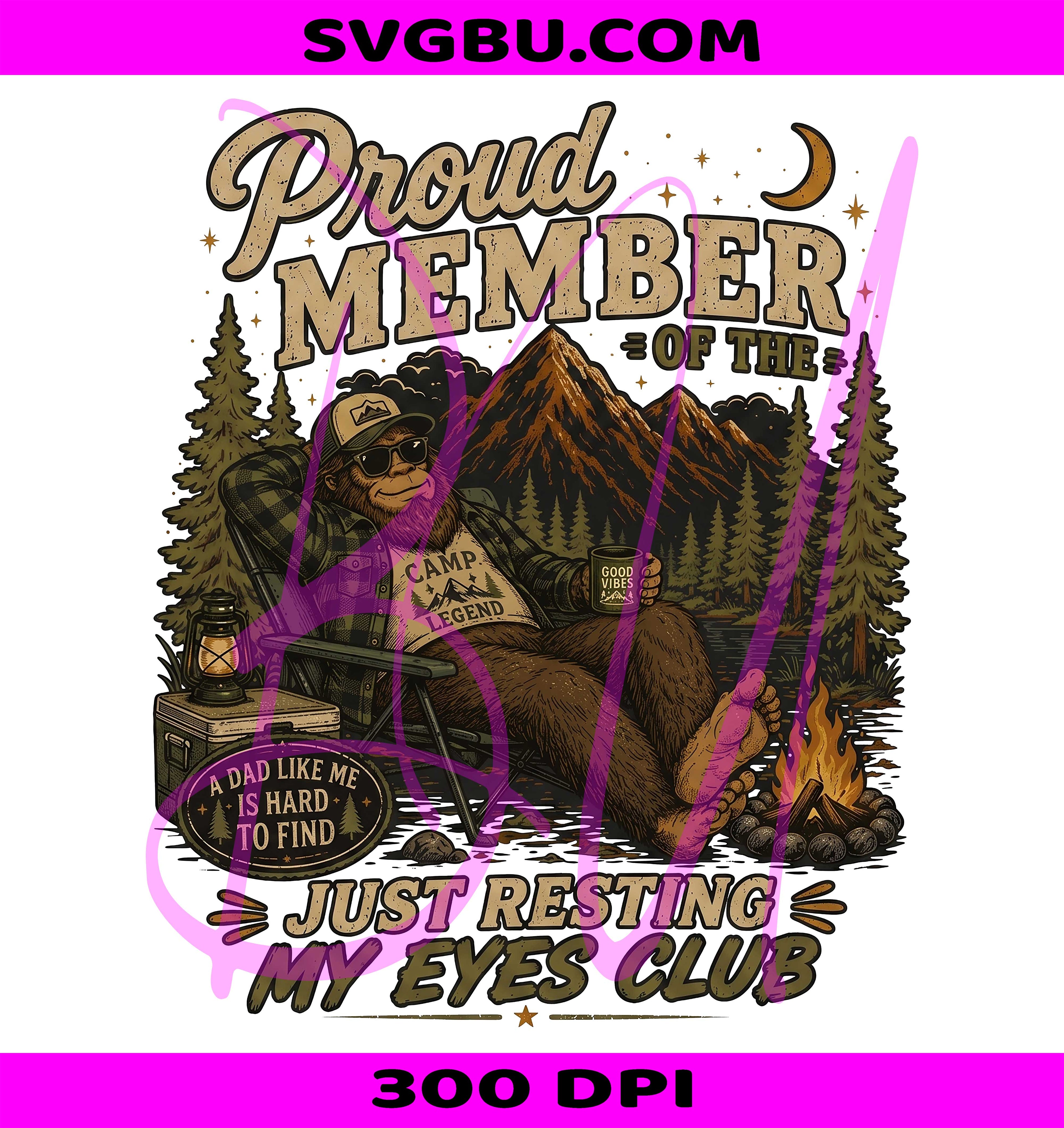 Proud Member Just Resting My Eyes Club PNG, Bigfoot Camping Dad PNG