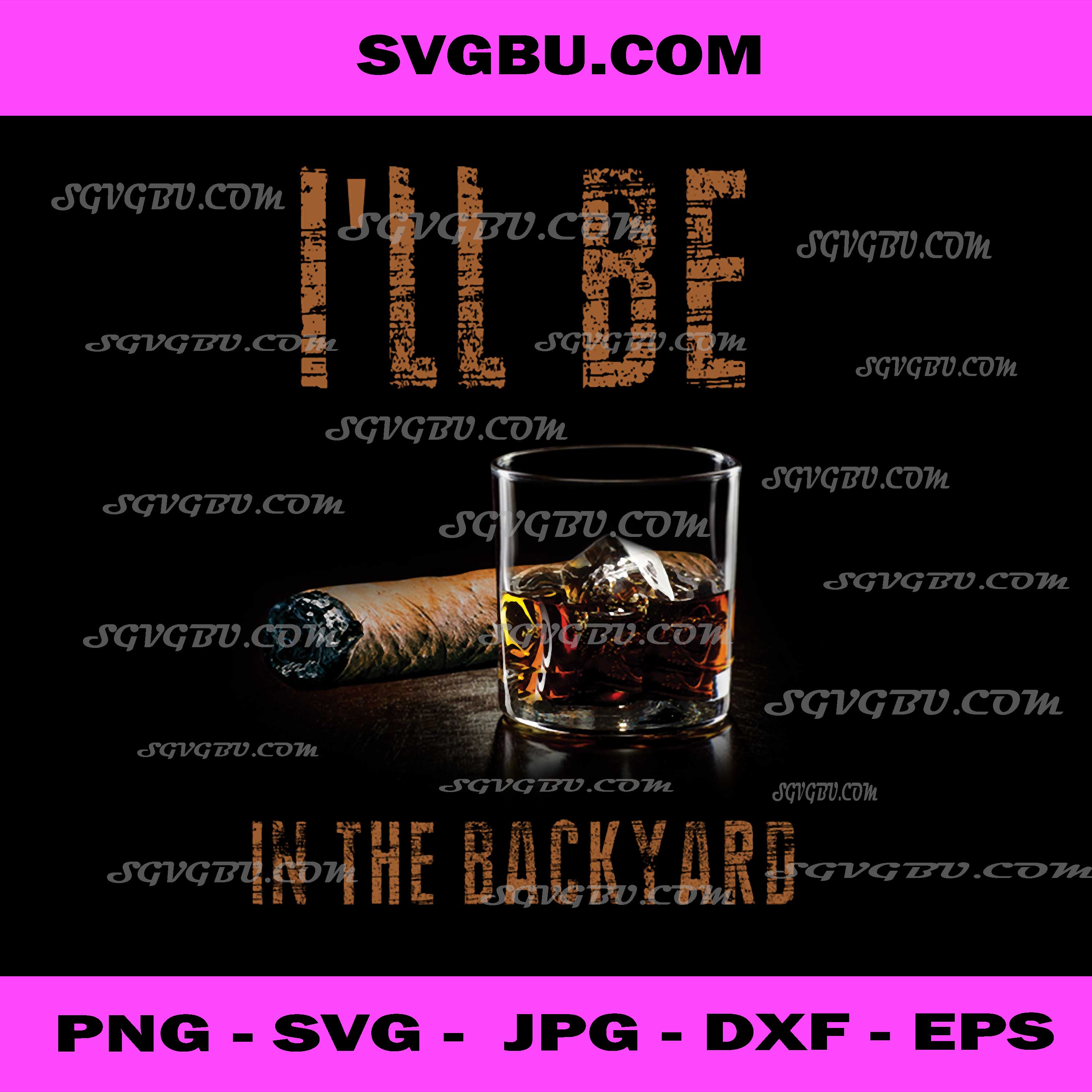 I'll Be In The Backyard Funny Cigar And Bourbon PNG, Humor PNG