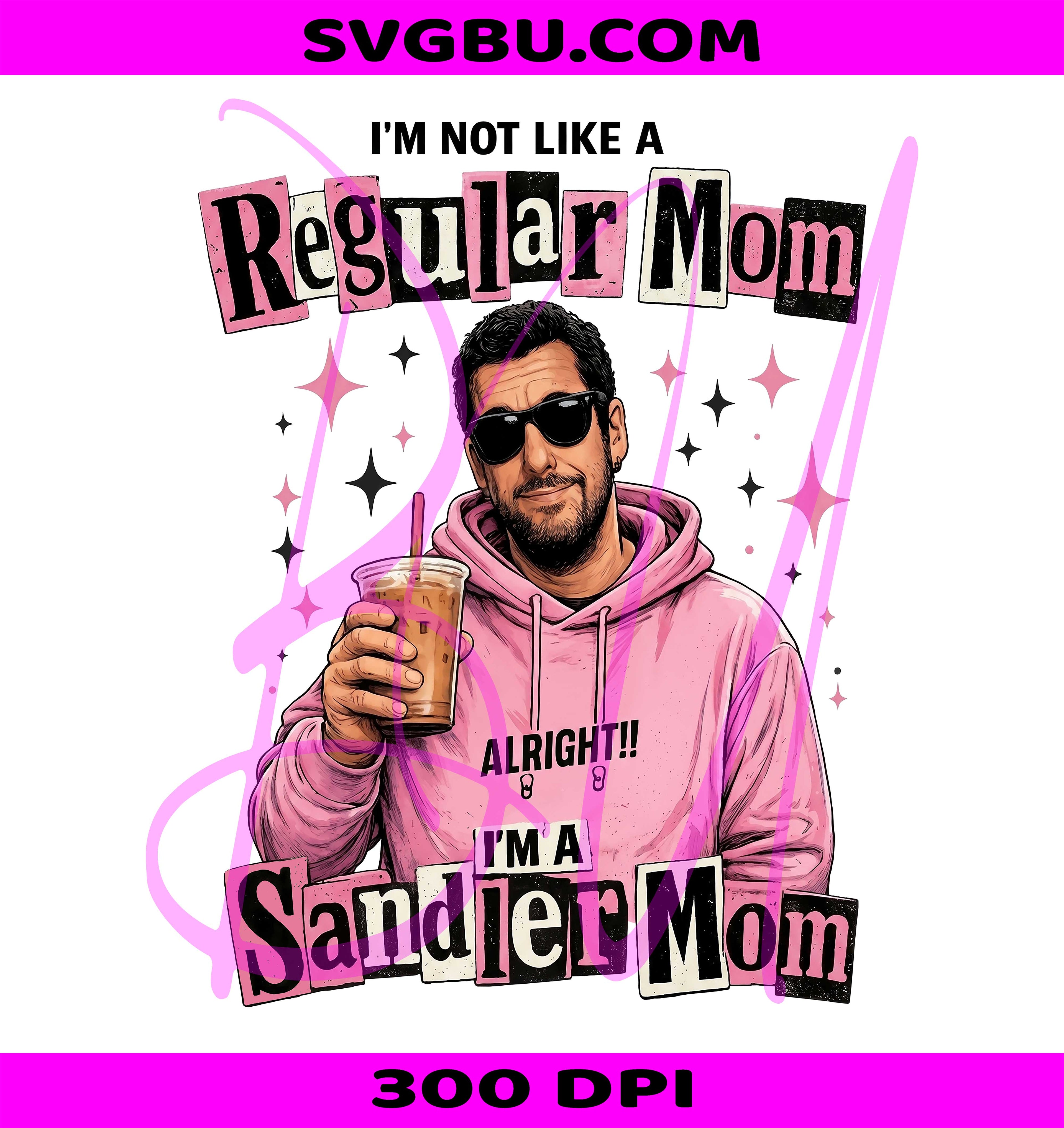I'm Not Like A Regular Mom I'm A Sandler Mom PNG, Sandler Mom PNG