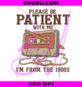 Please Be Patient I Am From The 1900s PNG, Retro Cassette Tape PNG