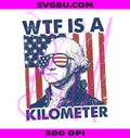 WTF Is A Kilometer PNG, George Washington PNG, Patriotic USA PNG