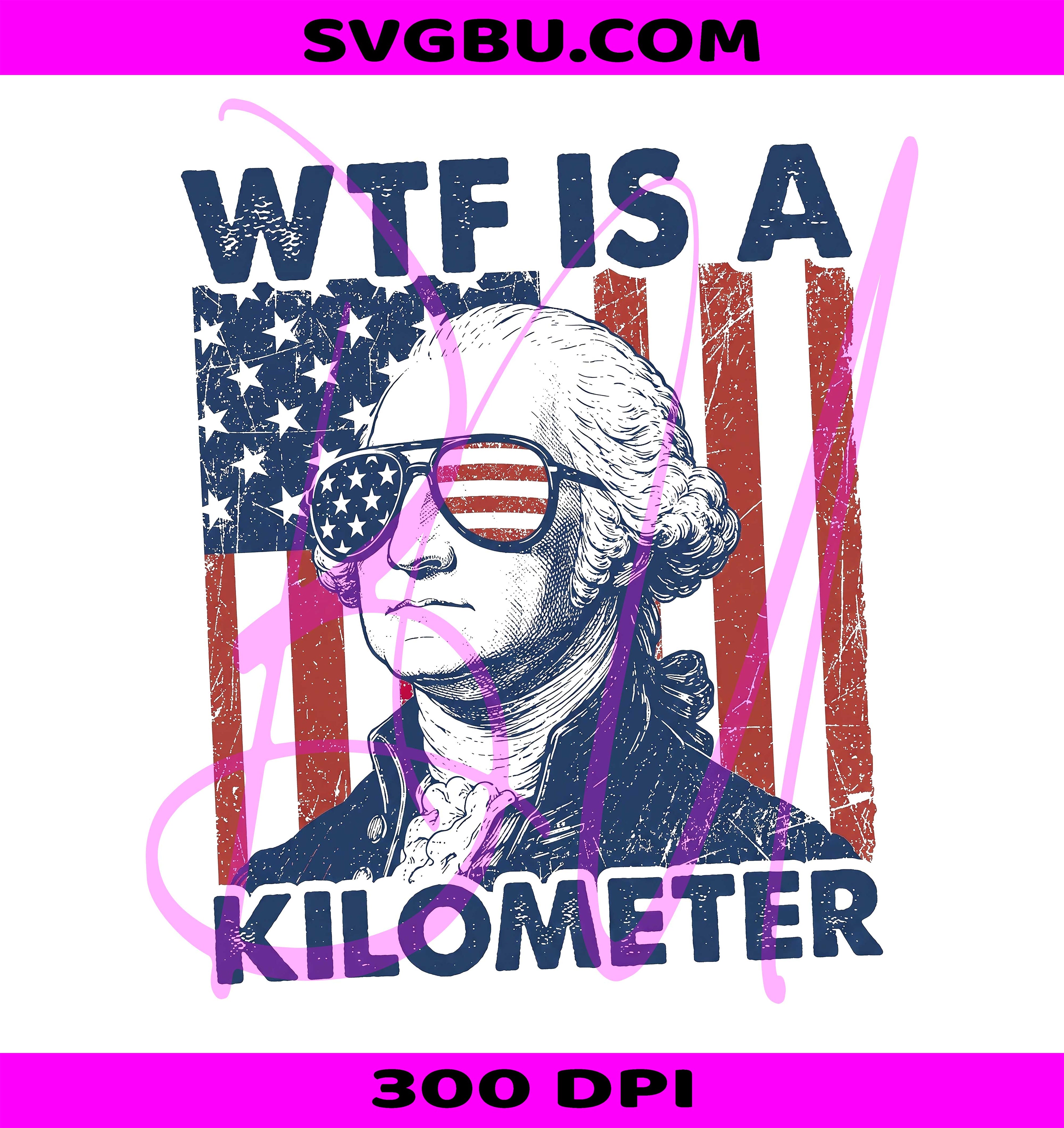 WTF Is A Kilometer PNG, George Washington PNG, Patriotic USA PNG