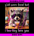 Raccoon Yall Were Feral PNG, Low Key Love You School Humor Design PNG