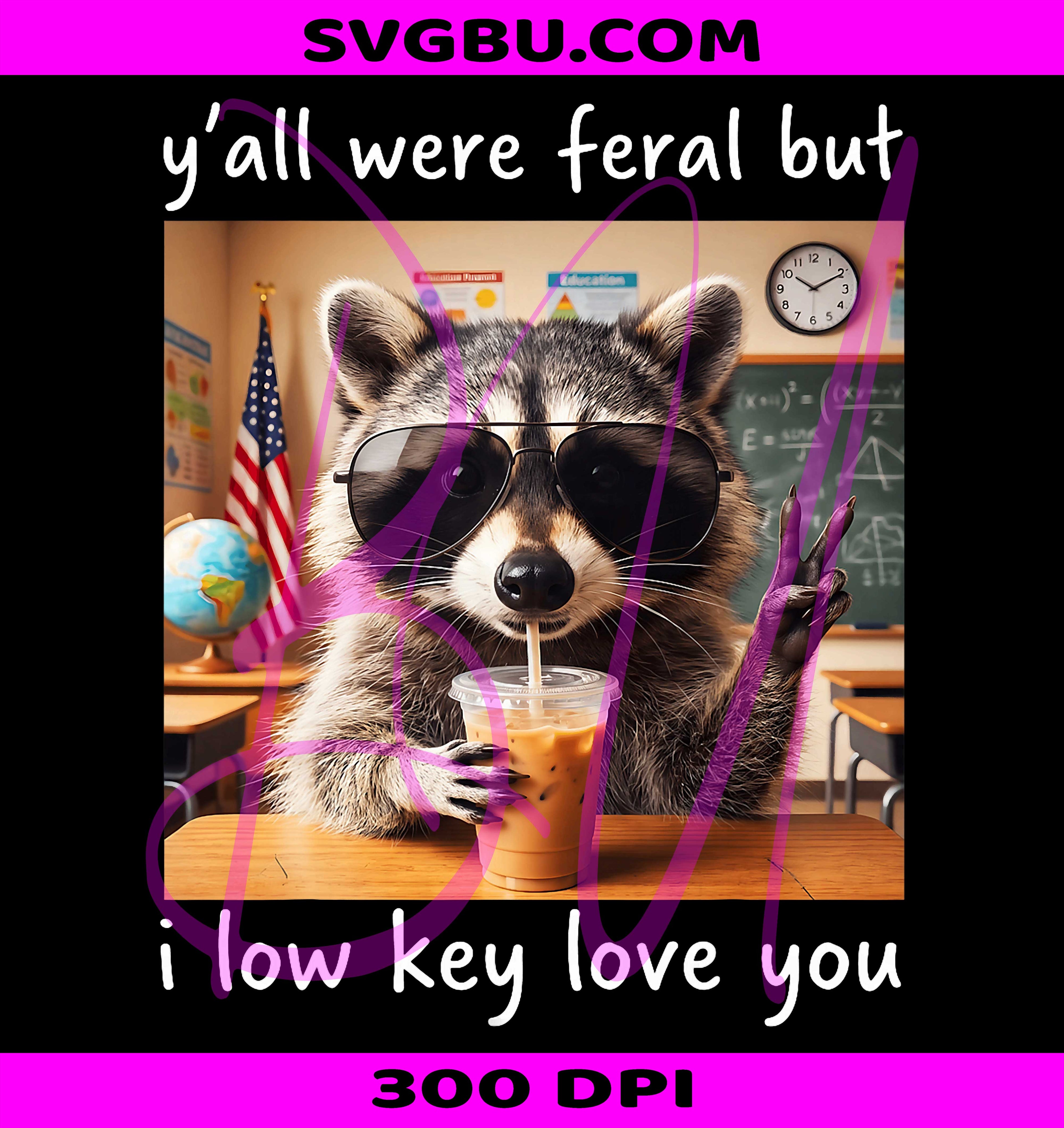 Raccoon Yall Were Feral PNG, Low Key Love You School Humor Design PNG