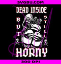 Dead Inside But Still Horny PNG, Goth Quote PNG, Funny Skeleton PNG