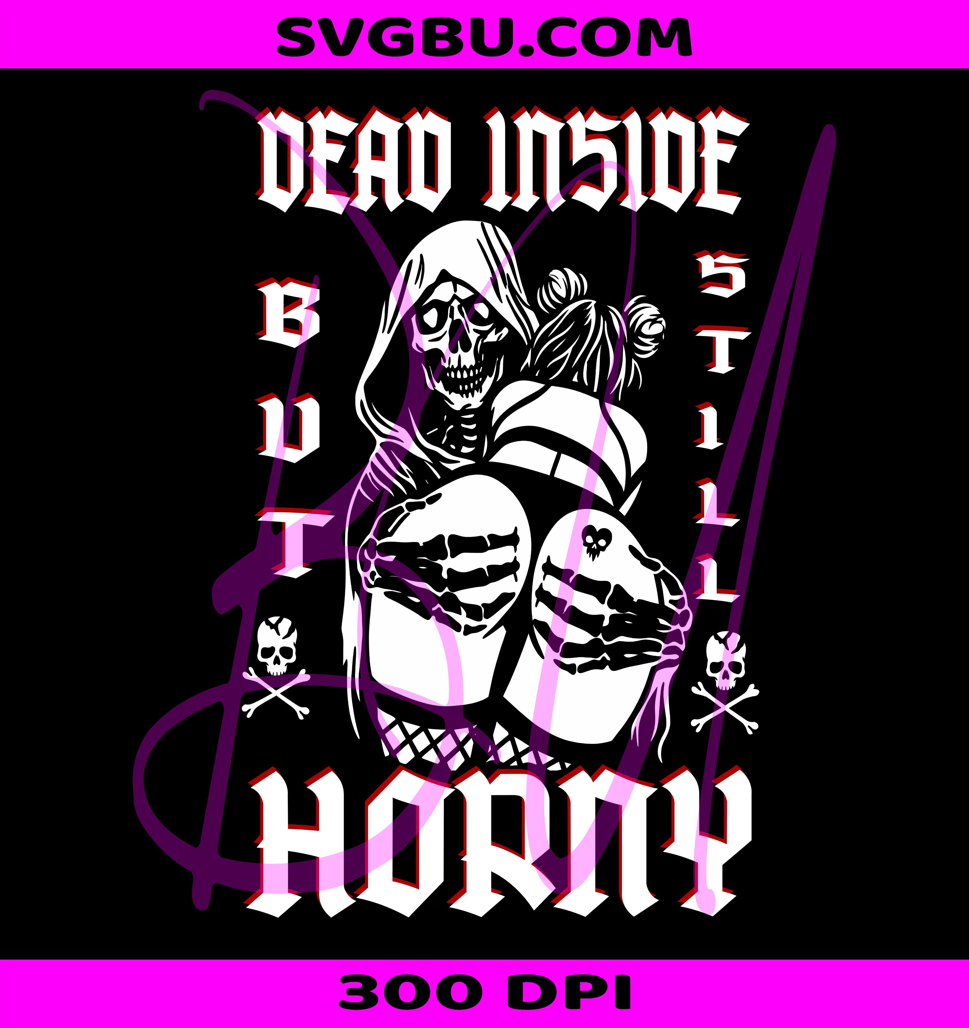 Dead Inside But Still Horny PNG, Goth Quote PNG, Funny Skeleton PNG