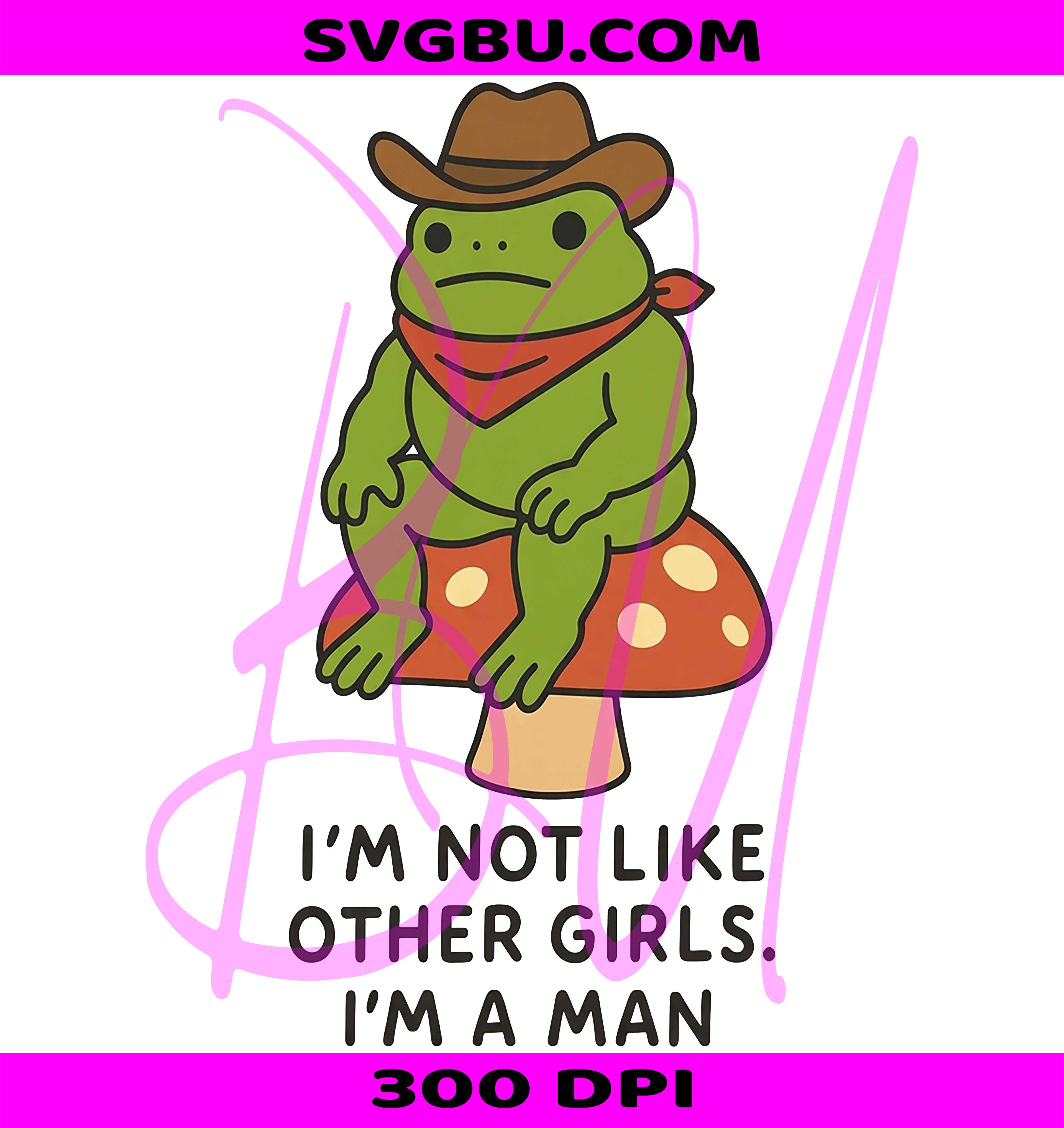 I'm Not Like Other Girls I'm A Man PNG, Funny Cowboy Frog PNG