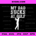Funny My Dad Sucks At Golf PNG, Dad Humor Golf Meme Design