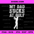 My Dad Sucks At Golf PNG, Funny Golfing Quote PNG, Sarcastic Golf PNG