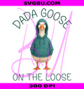 Dada Goose On The Loose PNG, Funny Goose Hoodie Design PNG