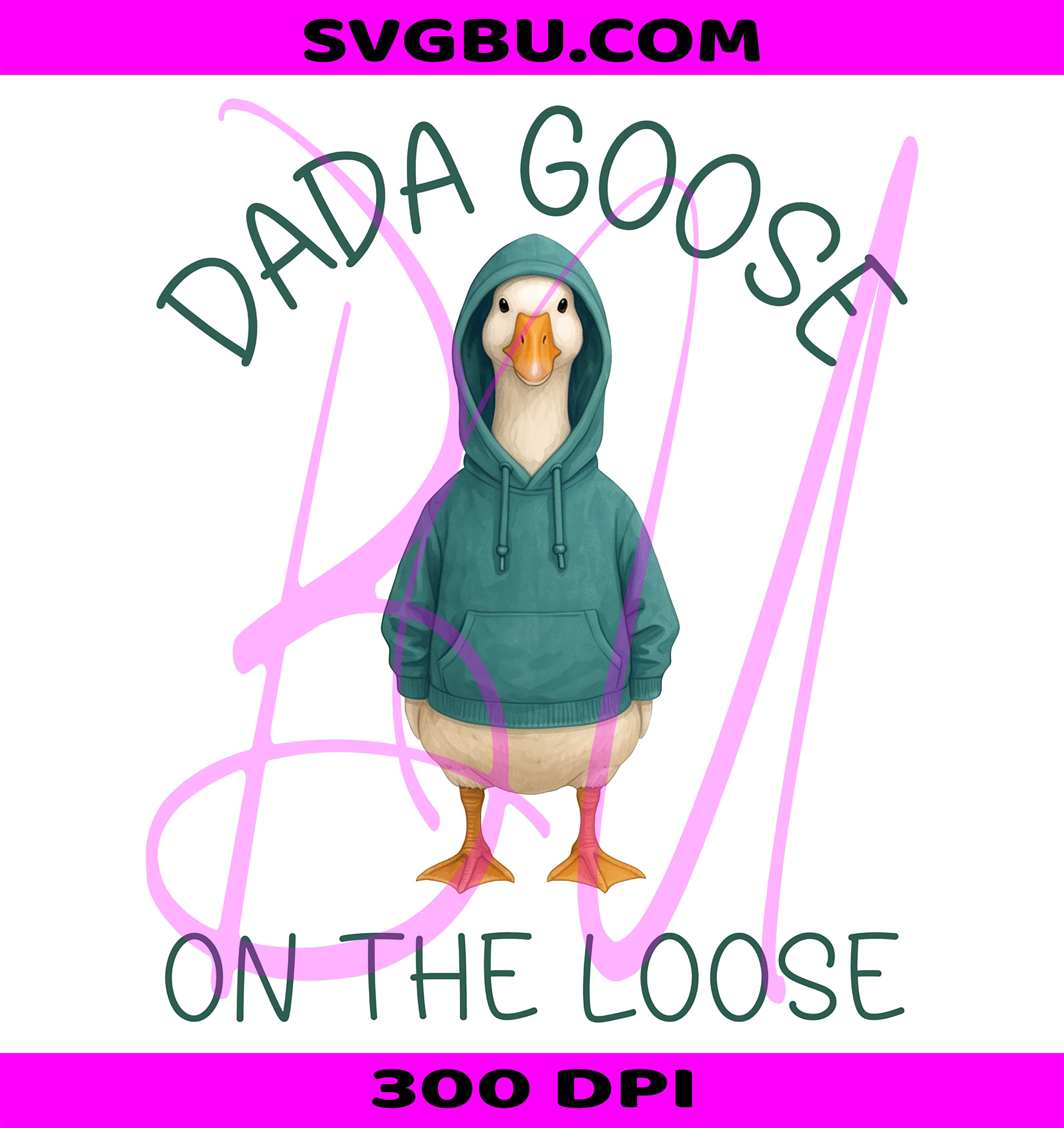 Dada Goose On The Loose PNG, Funny Goose Hoodie Design PNG