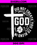 God Did Not Create You, Christian Cross Flower Faith PNG