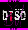 I Have DTSD Donald Trump Stress Disorder PNG, Funny Saying Quote PNG