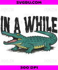 In A While Crocodile, PNG, Funny Gator Animal Humor Design