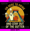 Here To Drink Stay Out Gutter PNG, Funny Ten Pin Bowling PNG