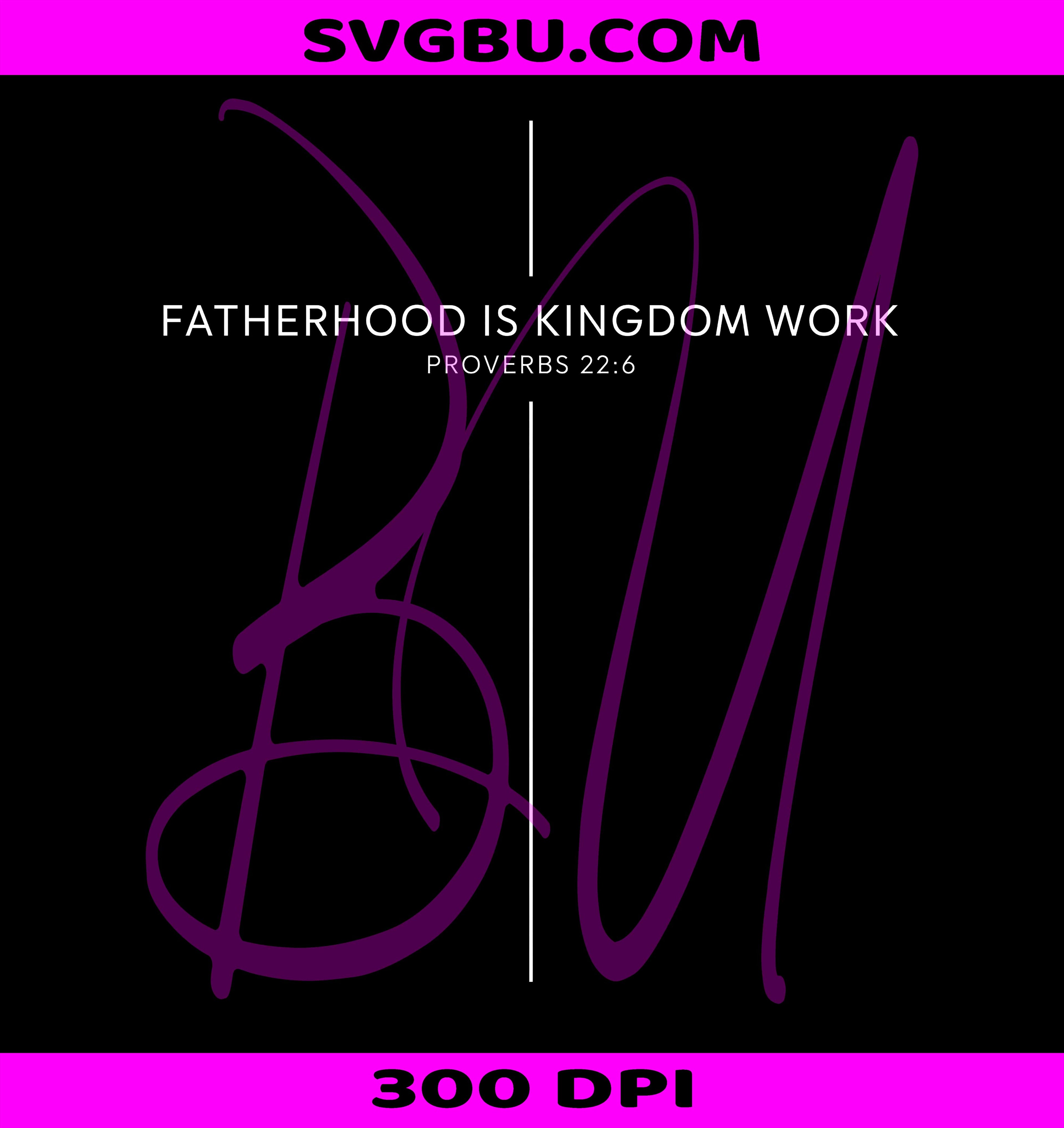Fatherhood Is Kingdom Work Proverbs 22 6 PNG, Christian Dad PNG