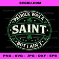 Funny St Patricks Day Quote PNG, Patrick Was A Saint I Ain’t Humor Design
