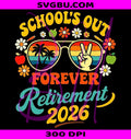 School Out Forever 2026 Retired Teacher PNG, Retirement Design PNG