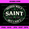 Patrick Was A Saint PNG, Irish Saint But I Ain't PNG, St Paddy Day PNG