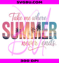 Take Me Where Summer Never Ends PNG, Summer Beach Life PNG, Beach Vacation PNG