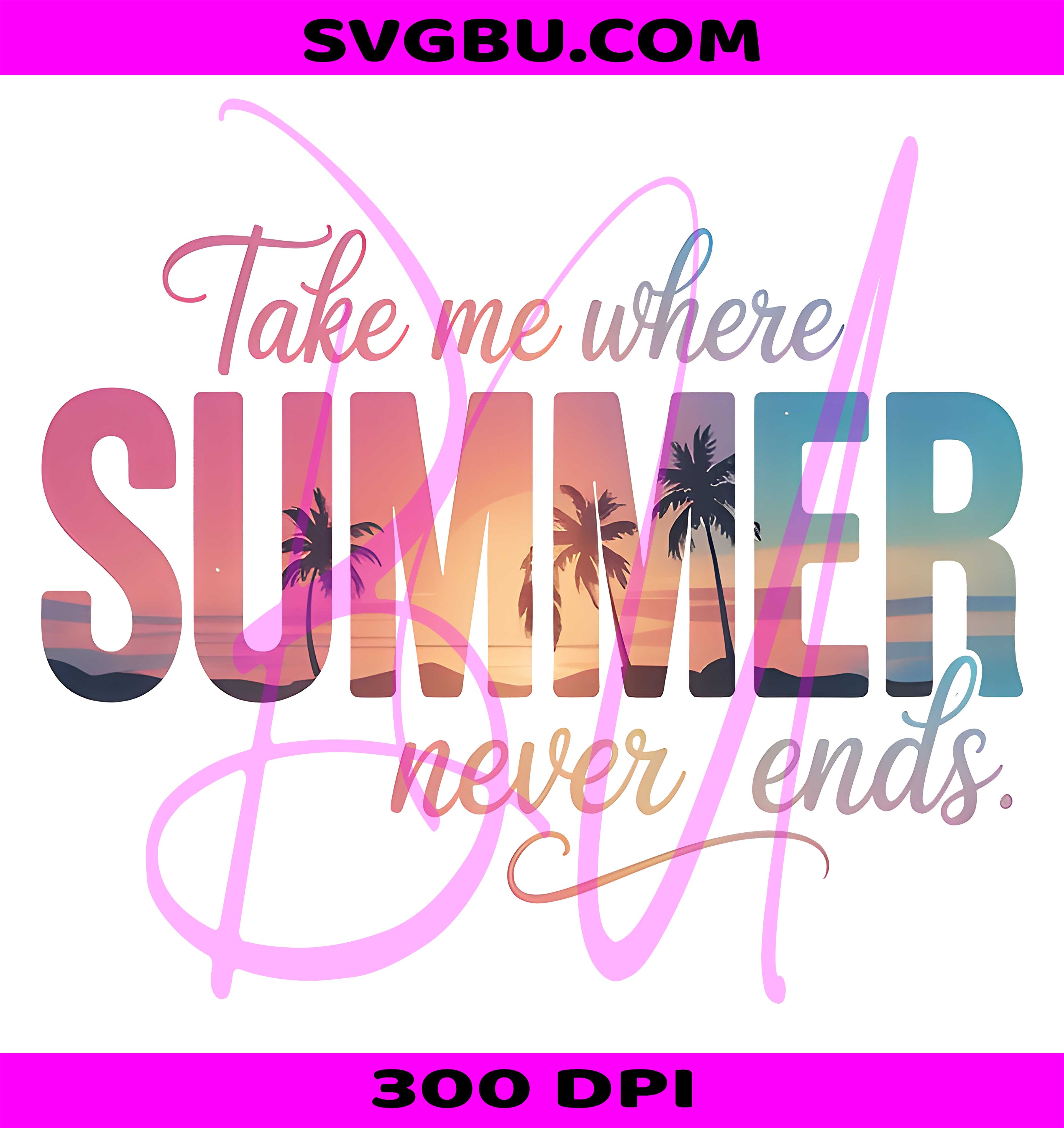 Take Me Where Summer Never Ends PNG, Summer Beach Life PNG, Beach Vacation PNG