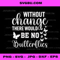 Without Change There Would Be No Butterflies PNG