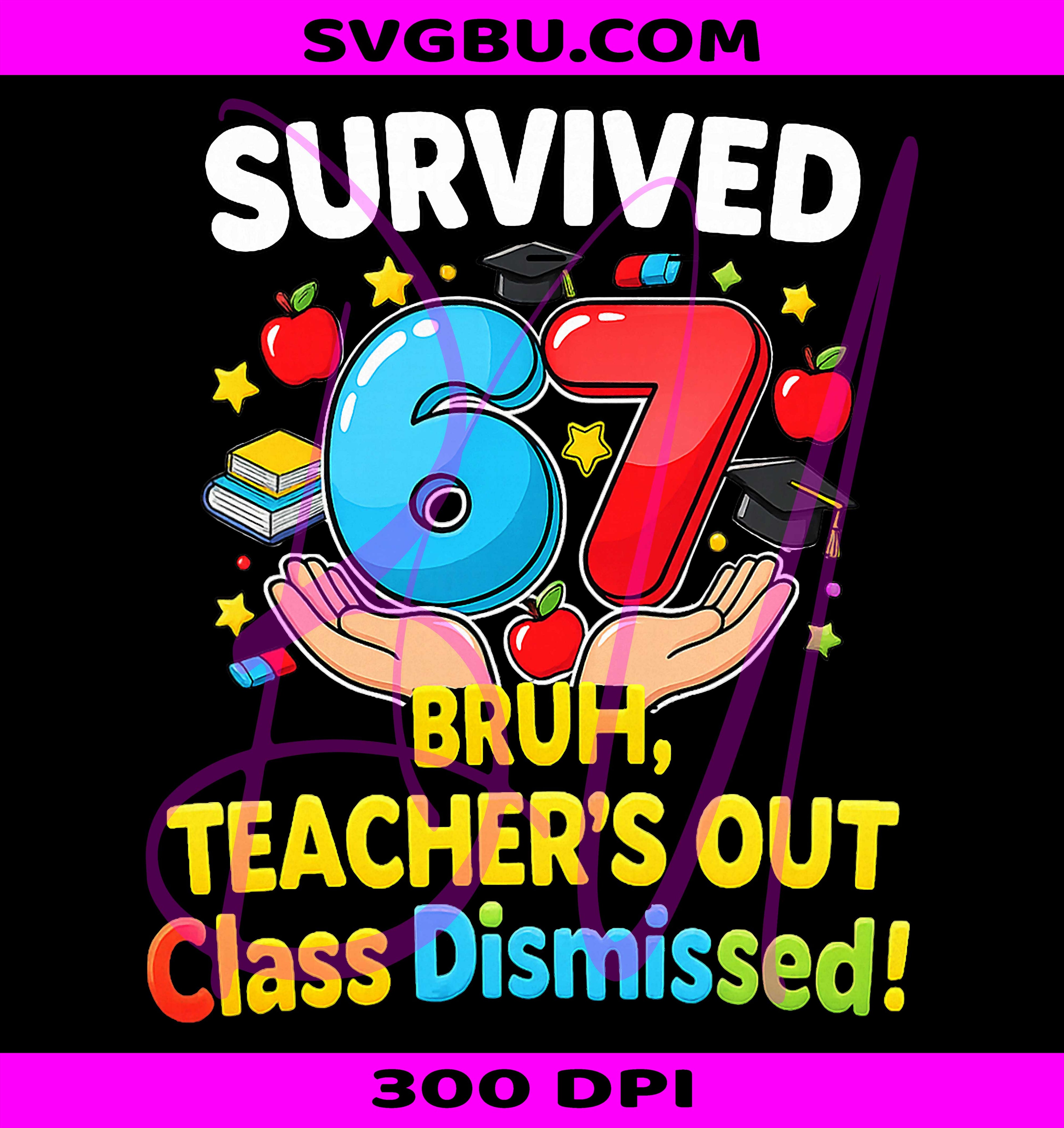 Survived 67 Bruh Teacher Out PNG, Class Dismissed Last Day Meme PNG